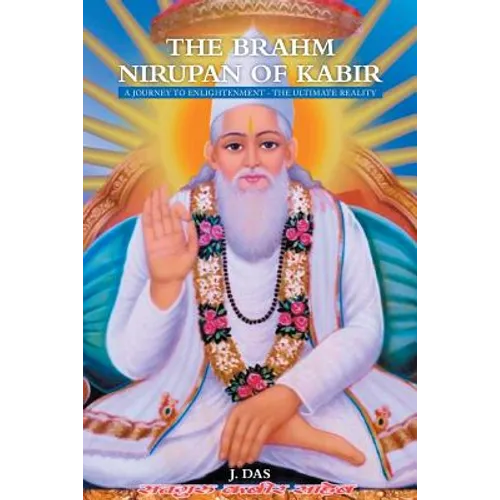 The Brahm Nirupan of Kabir: A Journey to Enlightenment - The Ultimate Reality