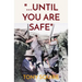 "...Until You Are Safe"