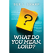 What Do You Mean, Lord?
