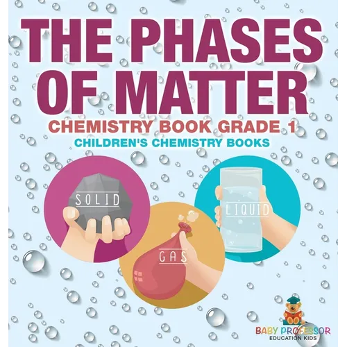 The Phases of Matter - Chemistry Book Grade 1 Children's Chemistry Books