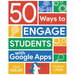 50 Ways to Engage Students with Google Apps