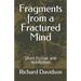 Fragments from a Fractured Mind: Short Fiction and Nonfiction