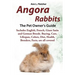 Angora Rabbits A Pet Owner's Guide: Includes English, French, Giant, Satin and German Breeds. Buying, Care, Lifespan, Colors, Diet, Health, Breeders,