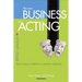 The New Business of Acting: How to Build a Career in a Changing Landscape - The Next Edition