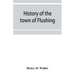History of the town of Flushing, Long Island, New York