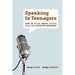 Speaking to Teenagers: How to Think About, Create, & Deliver Effective Messages