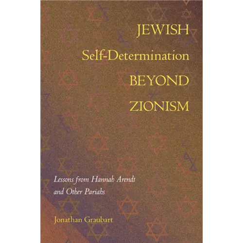 Jewish Self-Determination beyond Zionism: Lessons from Hannah Arendt and Other Pariahs