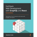 Full-Stack Web Development with GraphQL and React - Second Edition: Taking React from frontend to full-stack with GraphQL and Apollo