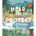 How to Help a Hare and Protect a Polar Bear: 50 Simple Things You Can Do for Our Planet!