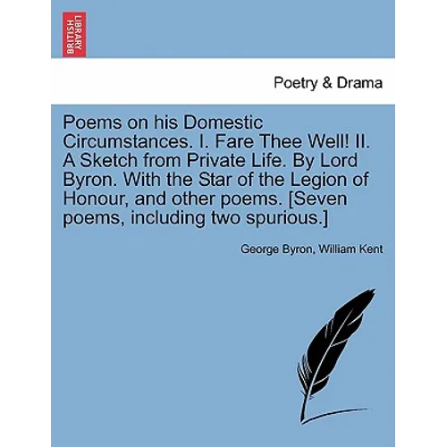 Poems on His Domestic Circumstances. I. Fare Thee Well! II. a Sketch from Private Life. by Lord Byron. with the Star of the Legion of Honour, and Othe