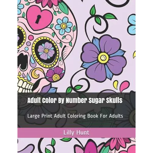 Adult Color by Number Sugar Skulls: Large Print Adult Coloring Book for Adults