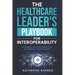 The Healthcare Leader's Playbook for Interoperability: Strategies for Connected Care and Digital Transformation