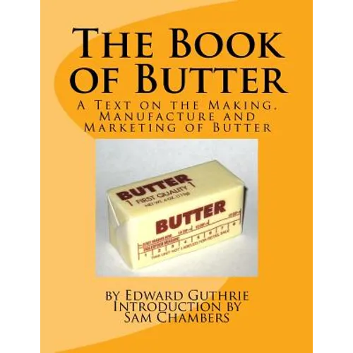 The Book of Butter: A Text on the Making, Manufacture and Marketing of Butter