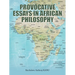 Provocative Essays in African Philosophy