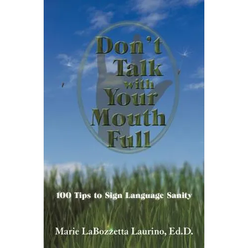Don't Talk with Your Mouth Full: 100 Tips to Sign Language Sanity