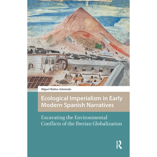Ecological Imperialism in Early Modern Spanish Narratives: Excavating the Environmental Conflicts of the Iberian Globalization