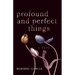 Profound and Perfect Things