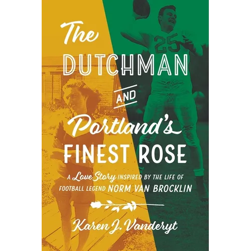 The Dutchman and Portland's Finest Rose: A Love Story Inspired by the Life of Football Legend Norm Van Brocklin
