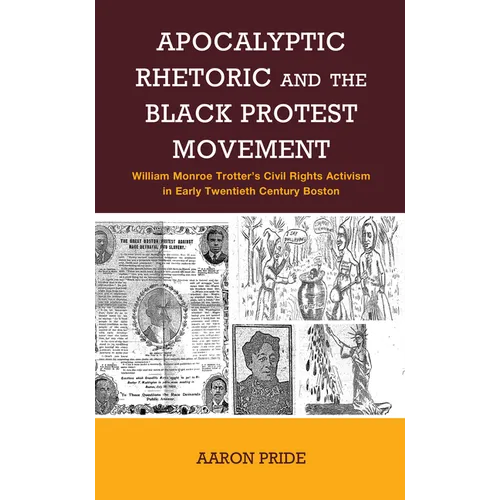 Apocalyptic Rhetoric and the Black Protest Movement: William Monroe Trotter's Civil Rights Activism in Early Twentieth-Century Boston
