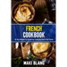 French Cookbook: 70 Easy Recipes For Preparing Traditional Food From France