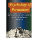 Psychology Of Persuasion: Get What You Want by Learning 11 Highly Effective Persuasion Techniques