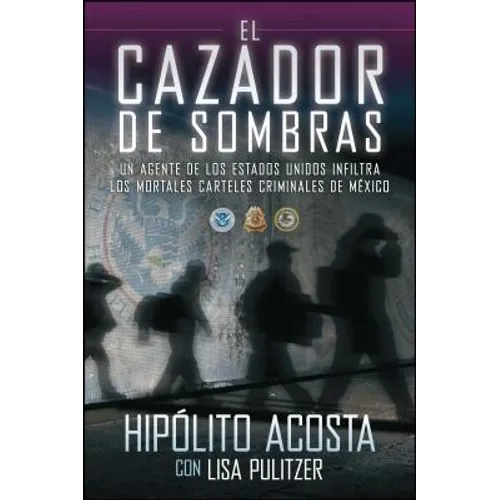 El Cazador de Sombras: Un Agente de Los Estados Unidos Infiltra Los Mortales Carteles Criminales de México - Paperback