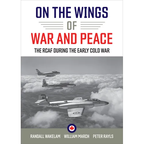 On the Wings of War and Peace: The Rcaf During the Early Cold War