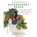 Supermarket Vegan: 225 Meat-Free, Egg-Free, Dairy-Free Recipes for Real People in the Real World: A Cookbook