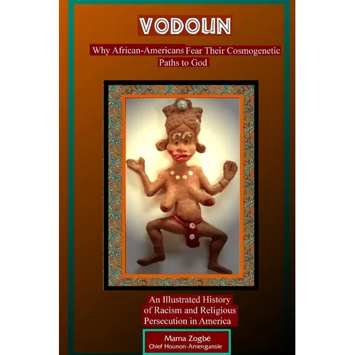 Vodoun: Why African-Americans Fear Their Cosmogenetic Paths to God. An Illustrated History of Racism and Religious Persecution in America
