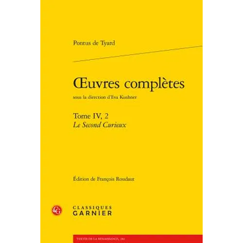 Oeuvres Completes. Tome IV, 2: Le Second Curieux, Ou Second Discours de la Nature Du Monde Et de Ses Parties: Le Second Curieux, Ou Second Discours de