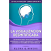La visualización desmitificada: Los secretos nunca antes contados para reprogramar tu mente subconsciente y manifestar la realidad de tus sueños en 5