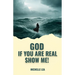 God If You Are Real Show Me!