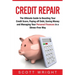 Credit Repair: The Ultimate Guide to Boosting Your Credit Score, Paying off Debt, Saving Money and Managing Your Personal Finances in a Stress-Free Wa