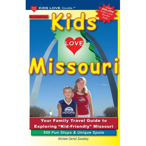KIDS LOVE MISSOURI, 3rd Edition: Your Family Travel Guide to Exploring Kid-Friendly Missouri. 500 Fun Stops & Unique Spots