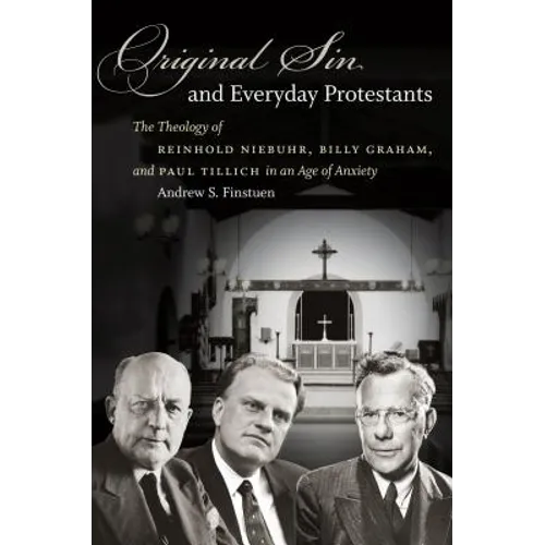 Original Sin and Everyday Protestants: The Theology of Reinhold Niebuhr, Billy Graham, and Paul Tillich in an Age of Anxiety