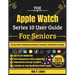 The Apple Watch Series 10 User Guide For Seniors: Tips and Tricks for Maximizing Performance, Productivity, and Mastering Your Device