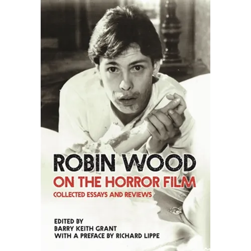 Robin Wood on the Horror Film: Collected Essays and Reviews