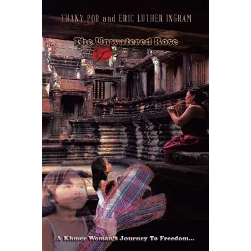 The Unwatered Rose: A Khmer Woman's Journey to Freedom...