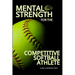 Mental Strength for The Competitive Softball Athlete: Mental toughness for Softball-Mastering Resilience, Confidence, and Comebacks on the Field, Incl