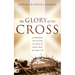 The Glory of the Cross: Experience the Victory of Jesus in Every Area of Your Life