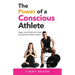 The Power of a Conscious Athlete: Open Your Mind and Heart to Maximize Performance