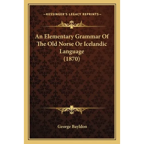 An Elementary Grammar Of The Old Norse Or Icelandic Language (1870)