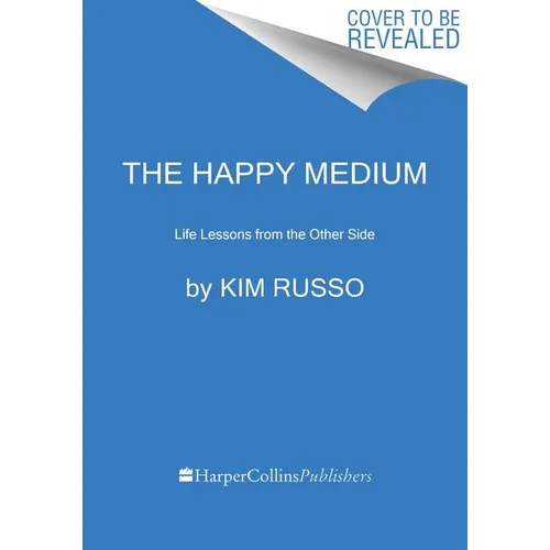 The Happy Medium: Life Lessons from the Other Side