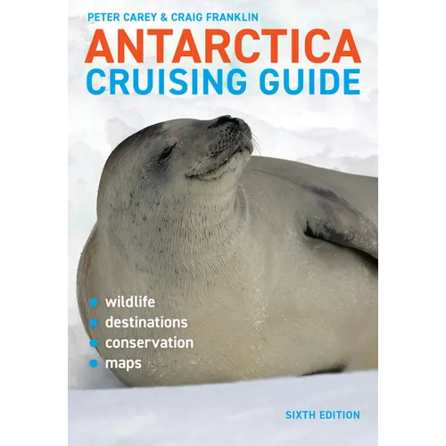 Antarctica Cruising Guide: Sixth Edition: Includes Antarctic Peninsula, Falkland Islands, South Georgia and Ross Sea