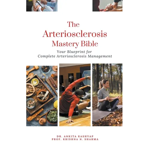 The Arteriosclerosis Mastery Bible: Your Blueprint for Complete Arteriosclerosis Management