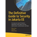 The Definitive Guide to Security in Jakarta Ee: Securing Java-Based Enterprise Applications with Jakarta Security, Authorization, Authentication and M