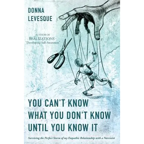 You Can't Know What You Don't Know Until You Know It: Surviving the Perfect Storm of my Empathic Relationship with a Narcissist