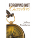 Forgiving Not Ourselves