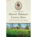 A Guide to Harriet Tubman's Eastern Shore: The Old Home Is Not There