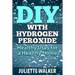 DIY with Hydrogen Peroxide: : Healthy Uses for a Healthy Home